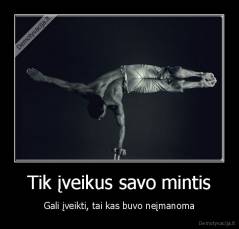 Tik įveikus savo mintis - Gali įveikti, tai kas buvo neįmanoma