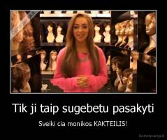 Tik ji taip sugebetu pasakyti - Sveiki cia monikos KAKTEILIS!