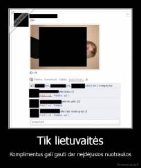 Tik lietuvaitės - Komplimentus gali gauti dar neįdėjusios nuotraukos