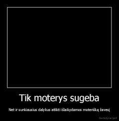 Tik moterys sugeba - Net ir sunkiausius dalykus atlikti išlaikydamos moterišką žavesį