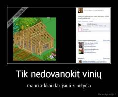 Tik nedovanokit vinių - mano arkliai dar įsidūrs netyčia