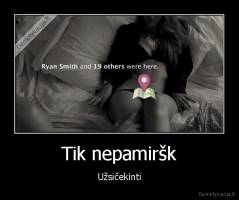 Tik nepamiršk - Užsičekinti