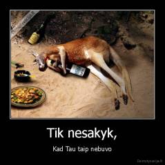 Tik nesakyk, - Kad Tau taip nebuvo
