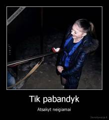 Tik pabandyk - Atsakyt neigiamai