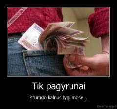 Tik pagyrunai - stumdo kalnus lygumose...