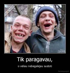 Tik paragavau, - o vėliau nebegalejau sustoti