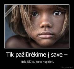 Tik pažiūrėkime į save – -  kiek iššūkių teko nugalėti.