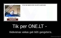 Tik per ONE.LT -  - Kiekvienas vaikas gali būti gangsteris.