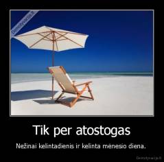 Tik per atostogas - Nežinai kelintadienis ir kelinta mėnesio diena. 