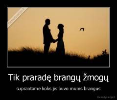 Tik praradę brangų žmogų - suprantame koks jis buvo mums brangus