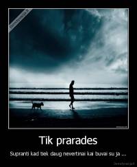 Tik prarades - Supranti kad tiek daug nevertinai kai buvai su ja ...