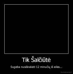 Tik Šalčiūtė - Sugeba nusišnekėti 12 minučių iš eilės...