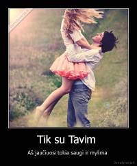 Tik su Tavim  - Aš jaučiuosi tokia saugi ir mylima 