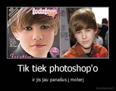 Tik tiek photoshop'o - ir jis jau panašus į moterį