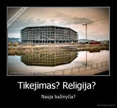 Tikejimas? Religija?  - Nauja bažinyčia?