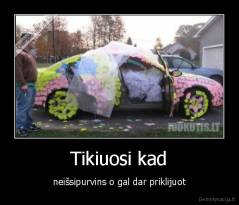Tikiuosi kad - neišsipurvins o gal dar priklijuot
