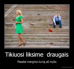Tikiuosi liksime  draugais - Pasakė mergina kurią aš myliu