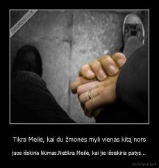 Tikra Meilė, kai du žmonės myli vienas kitą nors - juos išskiria likimas.Netikra Meilė, kai jie išsiskiria patys...