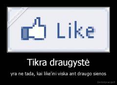 Tikra draugystė - yra ne tada, kai like'ini viska ant draugo sienos