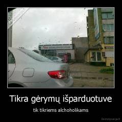 Tikra gėrymų išparduotuve - tik tikriems alchoholikams