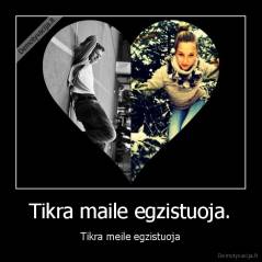 Tikra maile egzistuoja. - Tikra meile egzistuoja