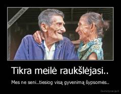 Tikra meilė raukšlėjasi.. - Mes ne seni..tiesiog visą gyvenimą šypsomės..
