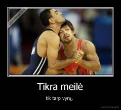 Tikra meilė - tik tarp vyrų. 