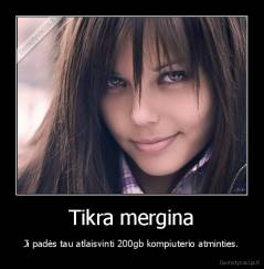 Tikra mergina - Ji padės tau atlaisvinti 200gb kompiuterio atminties.