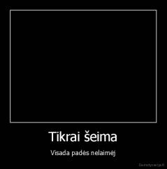 Tikrai šeima - Visada padės nelaimėj