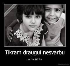 Tikram draugui nesvarbu - ar Tu kitoks