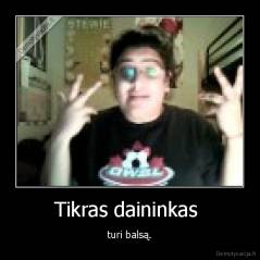 Tikras daininkas  - turi balsą.
