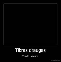 Tikras draugas - Visada išklauso