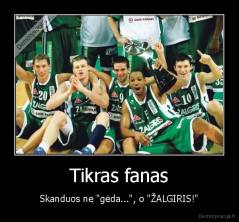 Tikras fanas - Skanduos ne "gėda...", o "ŽALGIRIS!"