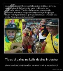 Tikras sirgalius ne kelia riaušes ir degina - vėliavas, o garbingai pripažįsta varžovų pranašumą ir ruošiasi ateities kovoms!