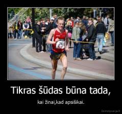 Tikras šūdas būna tada, - kai žinai,kad apsišikai.