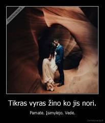 Tikras vyras žino ko jis nori. - Pamatė. Įsimylėjo. Vedė.
