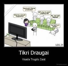 Tikri Draugai - Visada Trugdo Zaist