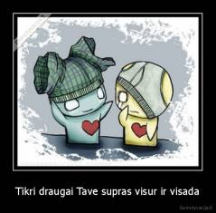 Tikri draugai Tave supras visur ir visada - 