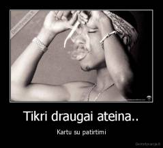 Tikri draugai ateina.. - Kartu su patirtimi