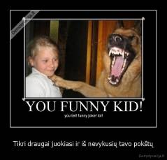 Tikri draugai juokiasi ir iš nevykusių tavo pokštų - 