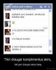 Tikri draugai komplimentus skirs, - bet geri draugai sakys tiesą