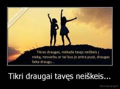 Tikri draugai tavęs neiškeis... - 