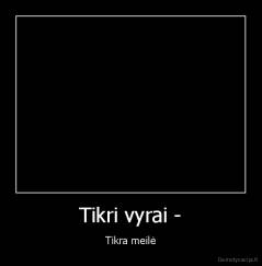 Tikri vyrai - - Tikra meilė