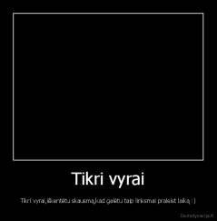 Tikri vyrai - Tikri vyrai,iškentėtu skausmą,kad galėtu taip linksmai praleist laiką :)