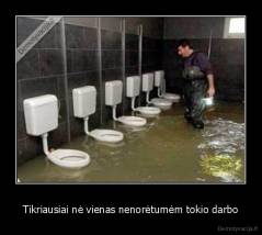 Tikriausiai nė vienas nenorėtumėm tokio darbo - 