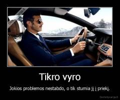 Tikro vyro - Jokios problemos nestabdo, o tik stumia jį į priekį.