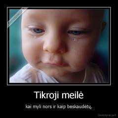 Tikroji meilė - kai myli nors ir kaip beskaudėtų.
