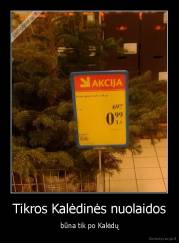 Tikros Kalėdinės nuolaidos - būna tik po Kalėdų