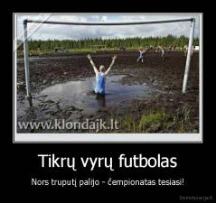 Tikrų vyrų futbolas - Nors truputį palijo - čempionatas tesiasi!