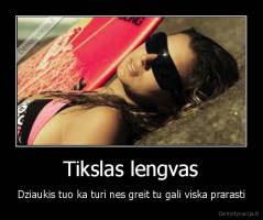 Tikslas lengvas - Dziaukis tuo ka turi nes greit tu gali viska prarasti